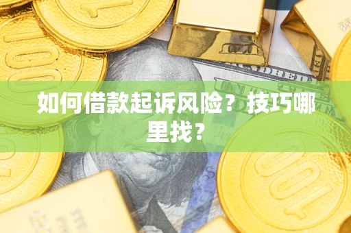武汉如何借款起诉风险?技巧哪里找? 武汉如何借款起诉风险?技巧哪里找?